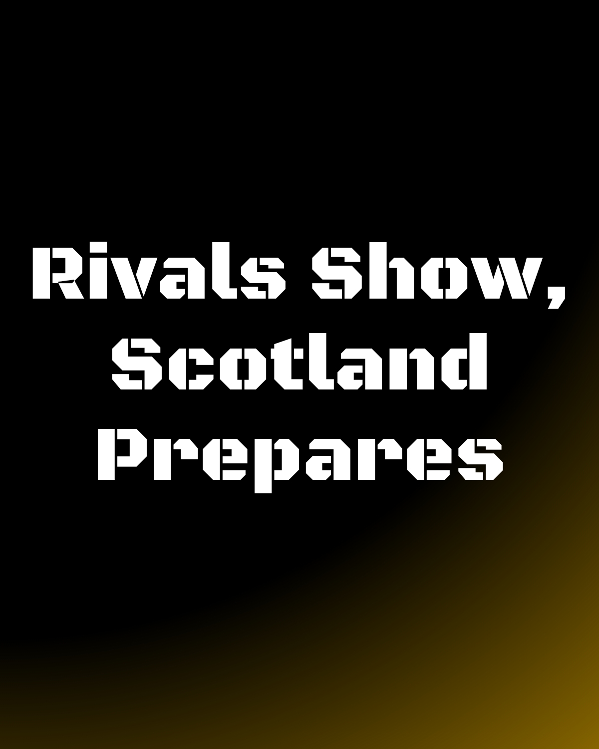 RIvals Show, Scotland Prepares